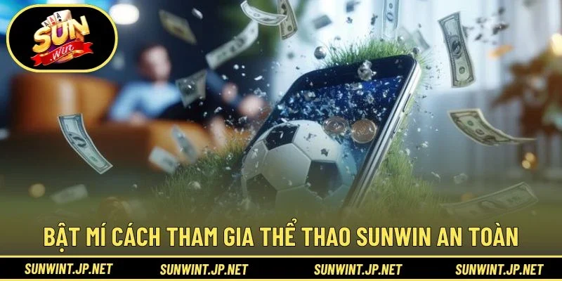 Bật mí cách tham gia Thể Thao Sunwin an toàn