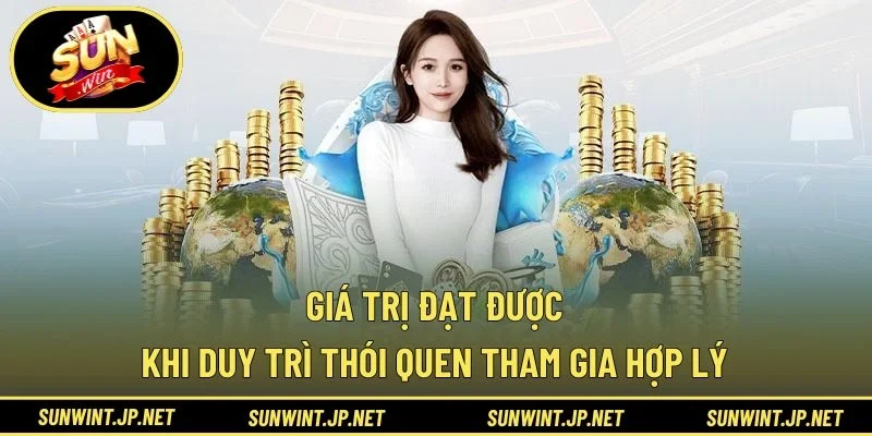 Giá trị đạt được khi duy trì thói quen tham gia hợp lý