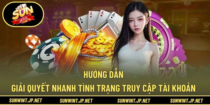 Hướng dẫn giải quyết nhanh tình trạng truy cập tài khoản