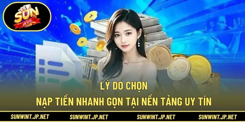 Lý do chọn nạp tiền nhanh gọn tại nền tảng uy tín
