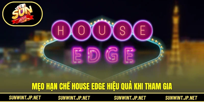Mẹo hạn chế House Edge hiệu quả khi tham gia