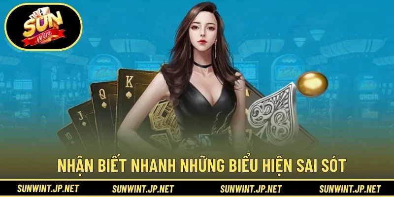 Nhận biết nhanh những biểu hiện sai sót