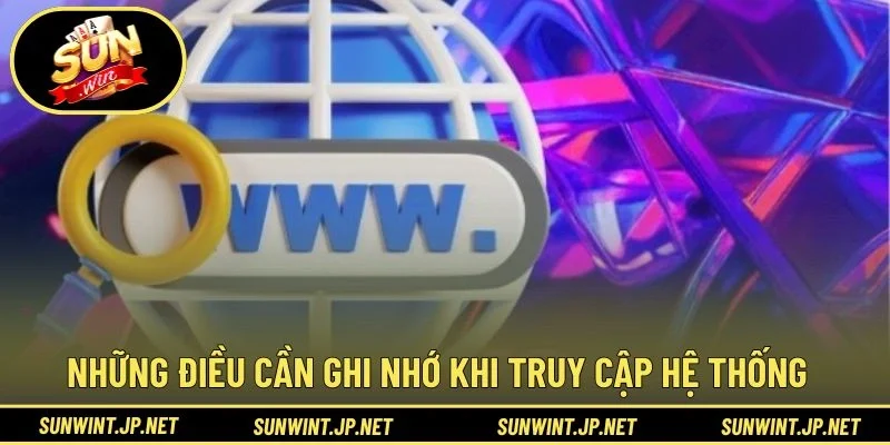 Những điều cần ghi nhớ khi truy cập hệ thống