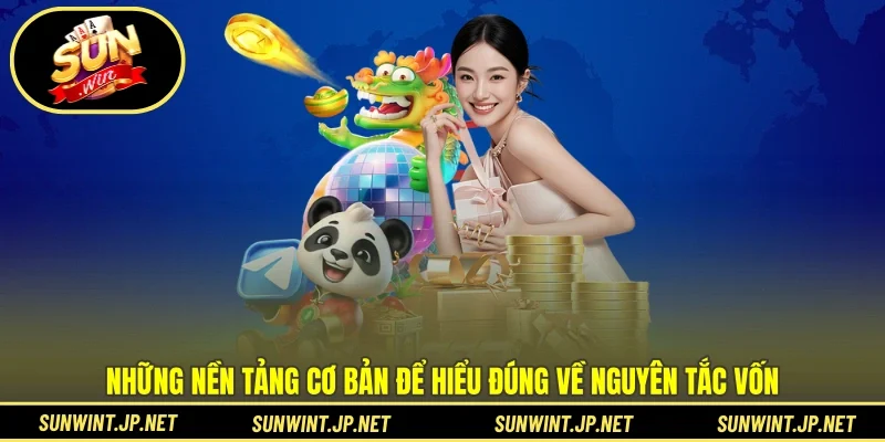 Những nền tảng cơ bản để hiểu đúng về nguyên tắc vốn